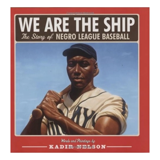 Kadir Nelson - We Are the Ship: The Story of Negro League Baseball